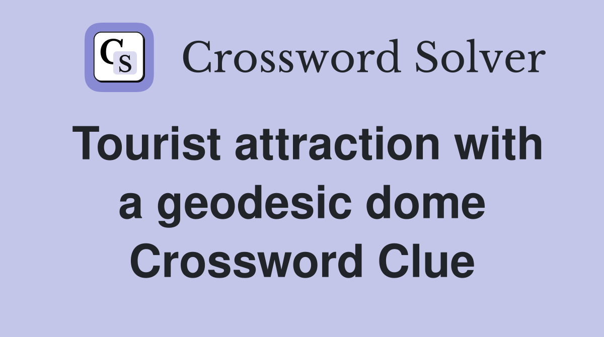 Tourist attraction with a geodesic dome Crossword Clue Answers